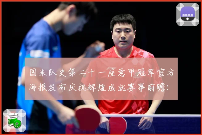 国米队史第二十一座意甲冠军官方海报发布庆祝辉煌成就赛事前瞻：最新赛事动态与深度分析