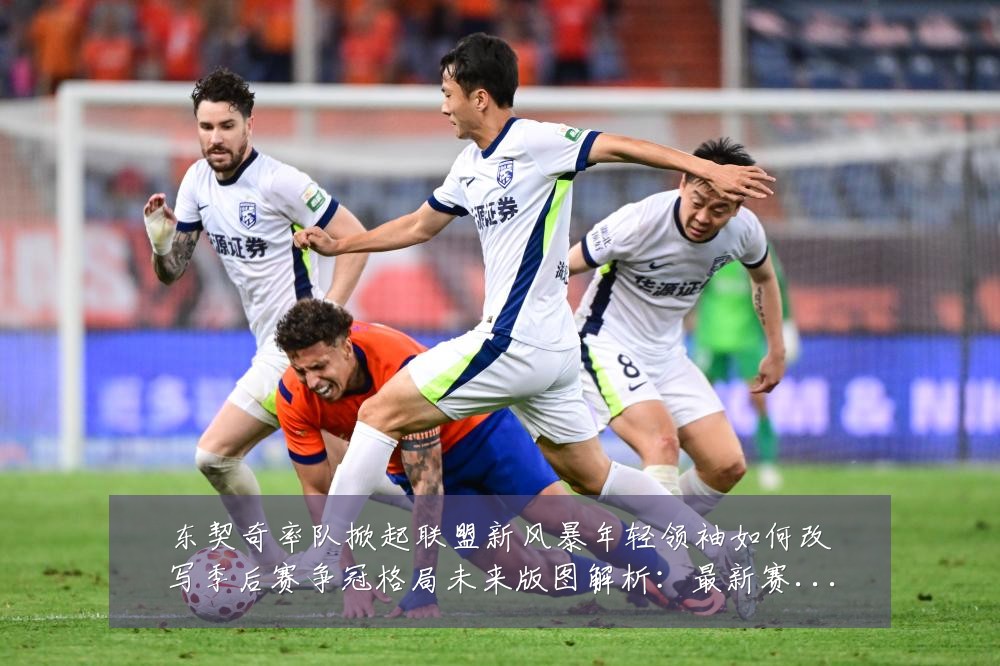东契奇率队掀起联盟新风暴年轻领袖如何改写季后赛争冠格局未来版图解析：最新赛事动态与深度分析